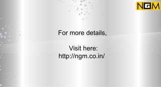 For more details,
Visit here:
http://ngm.co.in/
 