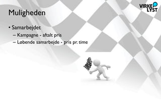 Muligheden
• Samarbejdet
 – Kampagne - aftalt pris
 – Løbende samarbejde - pris pr. time
 