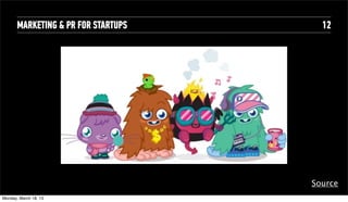 MARKETING & PR FOR STARTUPS             12




                                     Text
                                      Text




                                             Source
Tuesday, April 16, 13
 