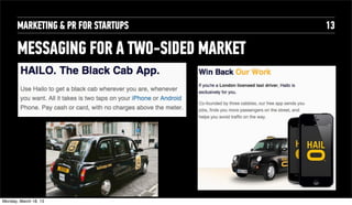 MARKETING & PR FOR STARTUPS        13

       MESSAGING FOR A TWO-SIDED MARKET




Tuesday, April 16, 13
 