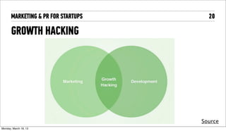 MARKETING & PR FOR STARTUPS     20

       GROWTH HACKING




                                     Source
Tuesday, April 16, 13
 