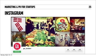 MARKETING & PR FOR STARTUPS   25

       INSTAGRAM




Tuesday, April 16, 13
 