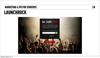 MARKETING & PR FOR STARTUPS   28
      LAUNCHROCK




Tuesday, April 16, 13
 