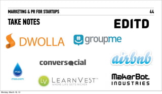 MARKETING & PR FOR STARTUPS   44

       TAKE NOTES




Tuesday, April 16, 13
 