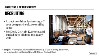 MARKETING & PR FOR STARTUPS
RECRUITING
‣ Attract new hires by showing off
your company’s culture or office
space
‣ ZenDesk...
