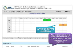 Esta é a disciplina
escolhida...
Aqui estão as informações
sobre a mesma e todas as
opções de horário, caso haja
mais de uma turma
disponível..
 