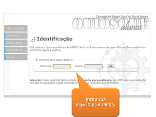 Insira sua
matrícula e senha.
 