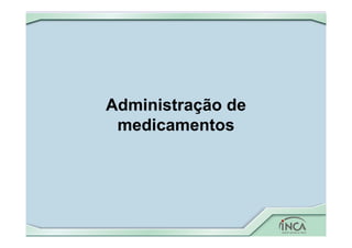 Administração de
medicamentos
 