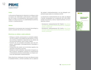 12
     Principles for Responsible
     Management Education



     Visión                                                       de calidad y medioambientales y son de obligado cum-                               Escuela de
                                                                                                                                                     organización


                                                                  plimiento para todos los miembros de EOI.
                                                                                                                                   MINISTERIO
                                                                                                                             DE INDUSTRIA, TURISMO
                                                                                                                                  Y COMERCIO
                                                                                                                                                     industrial




     La Escuela de Organización Industrial se conﬁgura como
     un espacio de creatividad y participación, comprometi-       La Declaración medioambiental de las sedes de Madrid
                                                                                                                                                     declaración
     do con el rigor y la transparencia, que propicia la diver-   y Sevilla, acreditadas con la obtención de la ISO 14001,                           medioambiental
                                                                                                                                                     sevilla
     sidad y la crítica en torno a la sostenibilidad económica,   pueden encontrarse y leerse, respectivamente, en los si-
                                                                                                                                                                    enero-diciembre 2010
     cultural, y medioambiental.                                  guientes enlaces:

                                                                  • Declaración medioambiental EOI Madrid http://www.
     Valores                                                        eoi.es/sc/webeoi/documentos/declaracion_medioam-
                                                                    biental_madrid.pdf
     Orientación a la economía real, innovación tecnológica y     • Declaración medioambiental EOI Sevilla http://www.
     social y vocación de servicio a la sociedad.                   eoi.es/sc/webeoi/documentos/declaracion_medioam-
                                                                    biental_sevilla.pdf

     Directrices en calidad y medio ambiente

     • Enfoque al cliente, promoviendo la constante adapta-
       ción de la oferta a las tendencias del entorno y la me-
       jora continua, mediante el desarrollo de los valores de
       una economía abierta, social, verde y digital.
     • Fomento de una sociedad innovadora, que crea em-
       presas responsables, tecnológicamente avanzadas y
       sostenibles.
     • Compromiso de cumplir con la normativa vigente y los
       requisitos voluntarios suscritos.
     • Respeto al medio ambiente, reduciendo el impacto so-
       bre el entorno, ayudando a prevenir la contaminación
       y fomentando acciones encaminadas a la mejora con-
       tinua del desempeño medioambiental.

     Estas directrices constituyen el marco de referencia para
     el establecimiento y revisión periódica de los objetivos




                                                                                                      4. Compromiso de EOI
 