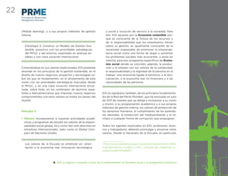 22
     Principles for Responsible
     Management Education



     (Mobile learning), y a sus propios métodos de gestión                     y social y vocación de servicio a la sociedad. Para
     interna.                                                                  ello, EOI apuesta por la Economía sostenible por-
                                                                               que es consciente de la ﬁnitud de los recursos y
                                                                               de la responsabilidad que los empresarios tienen
        Estrategia 3: Construir un Modelo de Gestión Sos-                      sobre su gestión; es igualmente consciente de la
        tenible, proactivo con las prioridades estratégicas                    necesidad inaplazable de promover la emprende-
        del MITyC y del entorno, soportado en alianzas es-                     duría social como una forma de atajar y solventar
        tables y con clara vocación internacional                              los problemas sociales más acuciantes, y pone en
                                                                               marcha, para eso, programas especíﬁcos de Econo-
                                                                               mía social donde se concilien, además, la produc-
     Cimentándose en sus valores tradicionales, EOI pretende                   ción y el empleo con los valores de la solidaridad,
     ahondar en los principios de la gestión sostenible, en el                 la responsabilidad y la dignidad de la persona en el
     diseño de nuevos negocios, proyectos y tecnologías so-                    trabajo. Una economía ligada al territorio, a la relo-
     bre los que se fundamenten, en el alineamiento de esta                    calización, a la economía real no ﬁnanciera y a las
     visión con las prioridades estratégicas marcadas desde                    necesidades de las personas.
     el MITyC, y en una clara vocación internacional encar-
     nada, sobre todo, en los centenares de alumnos espa-
     ñoles e iberoamericanos que impulsan nuevos negocios                  EOI es signataria, también, de los principios fundamenta-
     comprometidos con esos valores en todos los países del                les de la Red del Pacto Mundial1, que ha renovado en julio
     mundo.                                                                de 2011 de manera que se obliga a incorporar a su visión
                                                                           y misión, a su programación académica y a sus propios
                                                                           métodos de gestión interna, los valores de protección de
     Principio 2                                                           los derechos Humanos, el cumplimiento de los estánda-
                                                                           res laborales, la protección del medioambiente y el re-
     • Valores: Incorporamos a nuestras actividades acadé-                 chazo a cualquier forma de corrupción que propugnan.
       micas y programas de estudio los valores de la respon-
       sabilidad social global, tal y como han sido descritos en           Todos los agentes implicados en EOI, profesores, alum-
       iniciativas internacionales, tales como el Global Com-              nos y trabajadores, deberán promulgar y encarnar estos
       pact de Naciones Unidas.                                            valores. Desde el Decanato de la Escuela, en particular,



        Los valores de la Escuela se sintetizan en: orien-                 1
                                                                            http://www.unglobalcompact.org/system/attachments/11912/
        tación a la economía real, innovación tecnológica                  original/informe_Fundaci_n_EOI_-_Escuela_de_Organizaci_n_
                                                                           Industrial.pdf?1315483971




                                  8. EOI: un espacio innovador a favor de la sostenibilidad, el bienestar social y la prosperidad económica
 