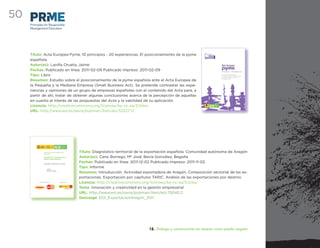 50
     Principles for Responsible
     Management Education




     Título: Acta Europea Pyme, 10 principios - 20 experiencias. El posicionamiento de la pyme
                                                                                                                                                 [
                                                                                                                                                             innovación y
                                                                                                                                                             creatividad en la
                                                                                                                                                        gestión
                                                                                                                                                     empresarial             ]
     española.
     Autor(es): Laviña Orueta, Jaime                                                                                                                                                            Acta Europea

     Fechas: Publicado en línea: 2011-02-09 Publicado Impreso: 2011-02-09                                                                                                                       pyme
                                                                                                                                                                                                10 principios - 20 experiencias

     Tipo: Libro                                                                                                                                                                                Estudio sobre el posicionamiento
                                                                                                                                                                                                de la PYME española ante el Acta Europea
                                                                                                                                                                                                de la Pequeña y Mediana Empresa


     Resumen: Estudio sobre el posicionamiento de la pyme española ante el Acta Europea de
                                                                                                                                                                                                (Small Business Act)




     la Pequeña y la Mediana Empresa (Small Business Act). Se pretende contrastar las expe-
     riencias y opiniones de un grupo de empresas españolas con el contenido del Acta para, a
     partir de ahí, tratar de obtener algunas conclusiones acerca de la percepción de aquellas
     en cuanto al interés de las propuestas del Acta y la vabilidad de su aplicación.
     Licencia: http://creativecommons.org/licenses/by-nc-sa/3.0/es/                                                                                     MINISTERIO
                                                                                                                                                  DE INDUSTRIA, TURISMO
                                                                                                                                                       Y COMERCIO
                                                                                                                                                                                 Escuela de
                                                                                                                                                                                 organización
                                                                                                                                                                                 industrial




     URL: http://www.eoi.es/savia/pubman/item/eoi:52227:12




                     Proyecto de Internacionalización de
                     Pymes 2011
                                                                              Título: Diagnóstico territorial de la exportación española. Comunidad autónoma de Aragón
                     DIAGNÓSTICO TERRITORIAL DE LA
                     EXPORTACIÓN ESPAÑOLA
                                                                              Autor(es): Cano Borrego, Mª José; Bevia González, Begoña
                     COMUNIDAD AUTÓNOMA DE ARAGÓN
                                                                              Fechas: Publicado en línea: 2011-12-02 Publicado Impreso: 2011-11-02
                             AUTORAS
                                                                              Tipo: Informe
                             Begoña Beviá González
                             María José Cano Borrego
                                                                              Resumen: Introducción. Actividad exportadora de Aragón. Composición sectorial de las ex-
                                                                              portaciones. Exportación por capítulos TARIC. Análisis de las exportaciones por destino
           Proyecto cofinanciado por:                  En colaboración con:
                                                                              Licencia: http://creativecommons.org/licenses/by-nc-sa/3.0/es/
                                                                              Tema: Innovación y creatividad en la gestión empresarial
                                                                              URL: http://www.eoi.es/savia/pubman/item/eoi:75040:2
                                                                              Descarga: EOI_ExportacionAragon_2011




                                                                                                                  12. Diálogo y comunicación en abierto como piedra angular
 