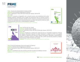 52
     Principles for Responsible
     Management Education

                                                                                                                                       [verde]
                                                                                                                                        economía




     Título: Informe de sostenibilidad en Andalucía 2010
                                                                                                                                                                           informe de
     Autor(es): Eoi Escuela de Organización Industrial                                                                                                                     sostenibilidad
                                                                                                                                                                           en Andalucía
     Fechas: Publicado en línea: 2011-03-24 Publicado Impreso: 2011-03-24                                                                                                 2010
     Tipo: Libro
     Resumen: e presenta un diagnóstico de la situación actual y de la tendencia de la soste-
     nibilidad andaluza, analizada como el grado de ecoeﬁciencia de los sectores económi-
     cos andaluces agrícola, transporte, energía, turismo, industria y construcción. Asimismo se
     muestran los resultados de la consulta de opinión a un grupo de expertos andaluces sobre
     sus percepciones acerca de la sostenibilidad en Andalucía.                                                                             Unión Europea                                                                                     Escuela de
                                                                                                                                                                                                                                              organización



     Licencia: http://creativecommons.org/licenses/by-nc-sa/3.0/es/
                                                                                                                                            Fondo Europeo                                                                   MINISTERIO
                                                                                                                                                                                                                      DE INDUSTRIA, TURISMO
                                                                                                                                                                                                                           Y COMERCIO
                                                                                                                                                                                                                                              industrial
                                                                                                                                            de Desarrollo Regional

                                                                                                                                                                               CONSEJERÍA DE MEDIO AMBIENTE




       [
                  innovación y
                  creatividad en la
             gestión
          empresarial             ]
                                                                  Título: EOI 20 años de calidad
                                                                  Autor(es): Carballo Cuervo, Serafín
                                                     20
                                                     años
                                                                  Fechas: Publicado en línea: 2011-09-23 Publicado Impreso: 2011-10-01
                                                     innovando    Tipo: Libro
                                                     en calidad
                                                                  Resumen: Acreditación y certiﬁcación. Cartas de servicio: actualidad y tendencias. Políticas
                                                                  de calidad y directores. Atención al cliente. Innovación y calidad. Las TIC’s en la gestión
                                                                  de calidad. La gestión de las personas. Sistemas de gestión: ¿generales o especializados?
                                                                  Diseño e innovación. Compras y cadena de valor. Control de procesos. Equipos a medida.
                                                                  Sostenibilidad. EFQM. El director de calidad.
                                      Escuela de


                                                                  Licencia: http://creativecommons.org/licenses/by-nc-sa/3.0/es/
                                      organización
             MINISTERIO
       DE INDUSTRIA, TURISMO
            Y COMERCIO
                                      industrial




                                                                                                                                                               el arte de emprender
                                                                                                                                                                       soluciones desde la prudencia
                                                                                                                                                                     comentarios al arte de la prudencia de Baltasar Gracián




     Título: El arte de emprender. Soluciones desde la prudencia.
     Autor(es): EOI Escuela de Organización Industrial
     Fechas: Publicado en línea: 2011-01-25 Publicado Impreso: 2010-12-01
     Tipo: Libro
     Resumen: Comentarios de varios autores al arte de la prudencia de Baltasar Gracián.
     Licencia: http://creativecommons.org/licenses/by-nc-sa/2.0/
                                                                                                                                                                                                 Escuela de
                                                                                                                                                                                                 organización
                                                                                                                                                                                                 industrial




                                                                                                        12. Diálogo y comunicación en abierto como piedra angular
 