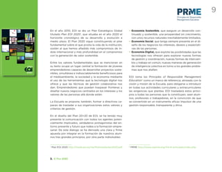 9
                                                                                                                  Principles for Responsible
                                                                                                                  Management Education



       En el año 2010, EOI se dio un Plan Estratégico Global             • Economía Sostenible, que asegure un desarrollo con-
       titulado Plan EOI 20201, que situaba en el año 2020 el              tinuado y sostenible, una prosperidad sin crecimiento,
       horizonte cronológico de su desarrollo y evolución a                con unos recursos naturales inevitablemente limitados;
       medio plazo. El Plan 2020 sigue constituyendo el pilar            • Economía Social, que tenga siempre presente en el di-
       fundamental sobre el que pivota la vida de la institución,          seño de los negocios los intereses, deseos y expectati-
       sostén al que hemos añadido más compromisos de ín-                  vas de las personas;
       dole internacional y más profundidad en el compromiso             • Economía Digital, que explote las posibilidades que las
       con la generación de valor sostenible.                              tecnologías nos ofrecen para explorar nuevas formas
                                                                           de gestión y coordinación, nuevas formas de intercam-
       Entre los valores fundamentales que se mencionan en                 bio y trabajo en común, nuevas maneras de generación
plan   su texto ocupa un lugar central la formación de jóvenes             de inteligencia colectiva en torno a los grandes proble-
       emprendedores capaces de desarrollar proyectos soste-               mas que nos atañen.
2020   nibles, simultánea e indisociablemente beneﬁciosos para
       el medioambiente, la sociedad y la economía mediante              EOI toma los Principles of Responsible Management
       el uso de las herramientas que la tecnología digital nos          Education2 como un marco de referencia, alineado con la
       ofrece y que las técnicas de gestión colaborativa nos             visión y misión de la Escuela, para obligarse a introducir
       dan. Emprendedores que puedan traspasar fronteras y               en todas sus actividades curriculares y extracurriculares
       diseñar nuevos negocios centrados en los intereses y los          las exigencias que plantea. EOI trasladará estos princi-
       valores de las personas allá donde estén.                         pios a todas las personas que la constituyen, sean alum-
                                                                         nos, profesores o trabajadores, en la convicción de que
       La Escuela se propone, también, formar a directivos ca-           se convertirán en un instrumento eﬁcaz impulsor de una
       paces de trasladar a sus organizaciones estos valores y           gestión responsable, transparente y ética.
       criterios de gestión.

       En el diseño del Plan 20+20 de EOI, se ha tenido muy
       presente la comunicación con todos los agentes poten-
       cialmente implicados, verdaderos protagonistas del en-
       torno presente y futuro que rodea a la formación empre-
       sarial. De este dialogo se ha derivado una clara y ﬁrme
       apuesta por integrar en la formación de nuestros alum-
       nos tres grandes principios, por otra parte indisolubles:


       1
           Plan EOI 2020 http://media.eoi.es/nw/Multimedia/eoi2020.pdf   2
                                                                             PRME http://www.unprme.org/the-6-principles/index.php




       3. El Plan 2020
 