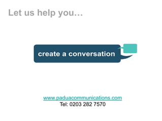 Let us help you…

www.paduacommunications.com
Tel: 0203 282 7570

 