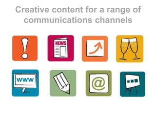 Creative content for a range of
communications channels

 