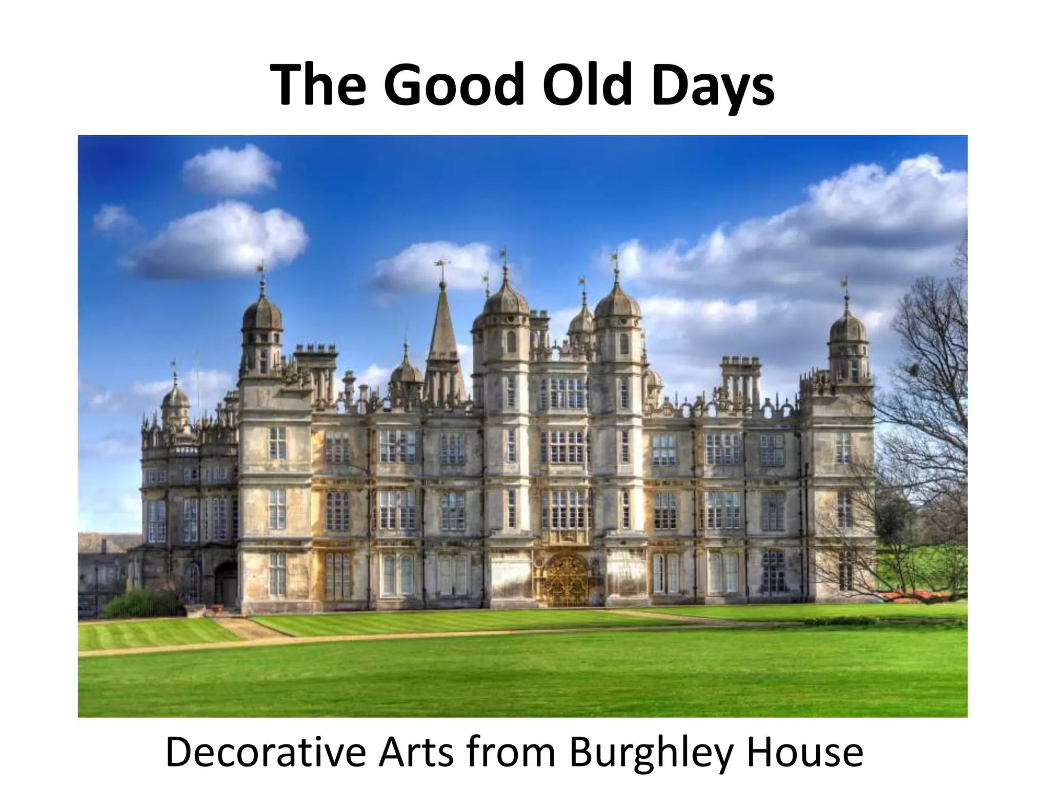 The Good Old Days
Decorative Arts from Burghley House