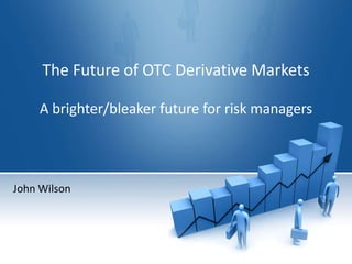 The Future of OTC Derivative Markets

     A brighter/bleaker future for risk managers




John Wilson
 