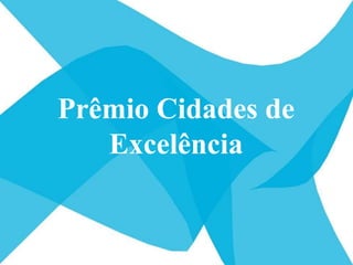 Prêmio Cidades de
Excelência
 