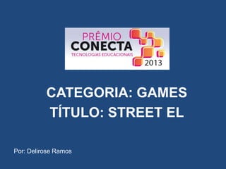 CATEGORIA: GAMES
TÍTULO: STREET EL
Por: Delirose Ramos

 