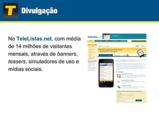 No TeleListas.net, com média
de 14 milhões de visitantes
mensais, através de banners,
teasers, simuladores de uso e
mídias sociais.
 