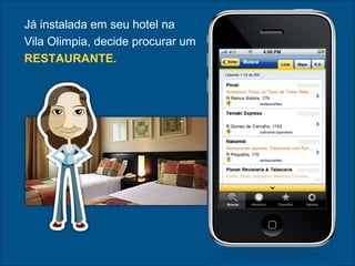 Já instalada em seu hotel na
Vila Olimpia, decide procurar um
RESTAURANTE.
 