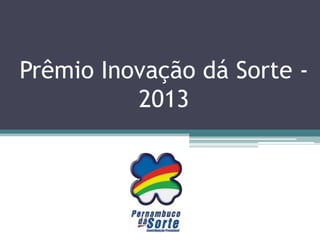 Prêmio Inovação dá Sorte 2013

 