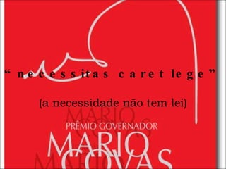 “ necessitas caret lege”  (a necessidade não tem lei) 
