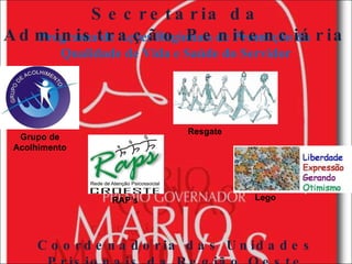 Programa de Ações Regionais de Promoção da  Qualidade de Vida e Saúde do Servidor Grupo de Acolhimento RAP’s Resgate Lego Coordenadoria das Unidades Prisionais da Região Oeste Secretaria da Administração Penitenciária 