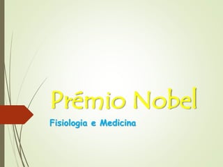 Prémio Nobel
Fisiologia e Medicina
 