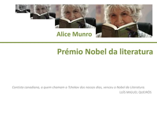 Alice Munro

Prémio Nobel da literatura

Contista canadiana, a quem chamam o Tchekov dos nossos dias, venceu o Nobel da Literatura.
LUÍS MIGUEL QUEIRÓS

 