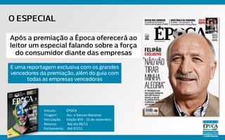 Veículo: ÉPOCA
Tiragem: Ass. e bancas Nacional
Veiculação: Edição 859 - 15 de novembro
Reserva: Até dia 06/11
Fechamento: Até 07/11
 