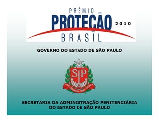 2010




     GOVERNO DO ESTADO DE SÃO PAULO




SECRETARIA DA ADMINISTRAÇÃO PENITENCIÁRIA
         DO ESTADO DE SÃO PAULO
 