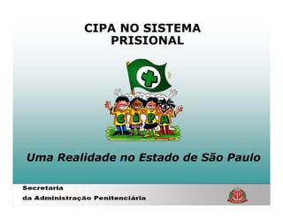 CIPA NO SISTEMA
           PRISIONAL




Uma Realidade no Estado de São Paulo
 