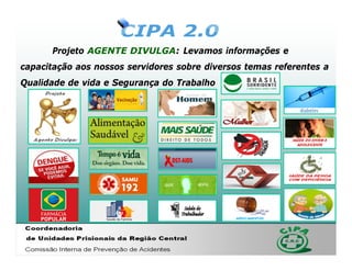 Projeto AGENTE DIVULGA: Levamos informações e
capacitação aos nossos servidores sobre diversos temas referentes a
Qualidade de vida e Segurança do Trabalho
 