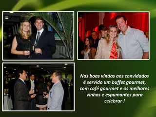 Nas boas vindas aos convidados
é servido um buffet gourmet,
com café gourmet e os melhores
vinhos e espumantes para
celebrar !

 