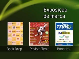 Exposição
de marca

Back Drop

Revista Tênis

Banners

 