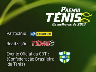 Patrocínio :
Realização :
Evento Oficial da CBT :
(Confederação Brasileira
de Tênis)

 