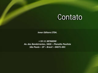 Contato
Inner Editora LTDA.

+ 55 11 38768200
Av. dos Bandeirantes, 5826 – Planalto Paulista
São Paulo – SP – Brasil – 04071-001

 