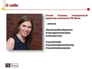 О себе
Лилия Глазова, генеральный
директор компании PR News
#prnews
#businessdevelopment
#management#sales
#clientservice
#socialmedia
#socialmediamonitoring
#socialmediaanalysis
 