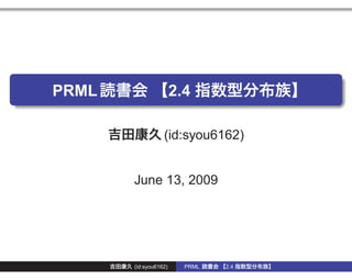 PRML                   2.4

                  (id:syou6162)


       June 13, 2009




       (id:syou6162)     PRML   2.4
 