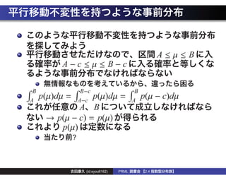 A≤µ≤B
          A−c ≤µ≤ B−c

 B                   B−c                      B
A
     p(µ)dµ =     p(µ)dµ =
                    A−c                      A
                                                  p(µ − c)dµ
              A B
      → p(µ − c) = p(µ)
         p(µ)
                ?



                      (id:syou6162)   PRML         2.4
 