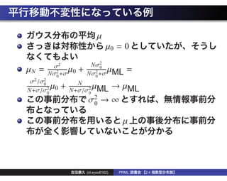 µ
                                   µ0 = 0

        σ2               Nσ20
µN =         µ
       Nσ2 +σ 0
                    +         µ
                        Nσ2 +σ ML
                                            =
         0                0
 σ2 /σ2
      0             N
N+σ/σ2 0
          µ   +          µ
                  N+σ/σ2 ML
                                        → µML
        0              0
                       σ2 →
                          0             ∞

                                            µ




                        (id:syou6162)    PRML   2.4
 