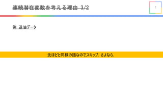 7連続潜在変数を考える理由 3/2
例: 送油データ
先ほどと同様の話なのでスキップ．さよなら．
 
