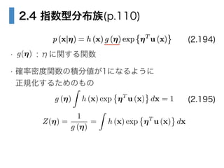 2.4 ָͷֲ(p.110)
!
? : Ǥvv
? _ܶvηeւ1ˤʤ褦?
Ҏ뤿Τ
(2.194)
g(?)
g (?)
Z
h (x) exp ?T
u (x) dx = 1 (2.195)
Z(?) =
1
g (?)
=
Z
h (x) exp ?T
u (x) dx
 