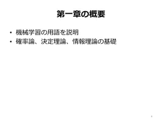 第一章の概要
• 機械学習の用語を説明
• 確率論、決定理論、情報理論の基礎
4
 