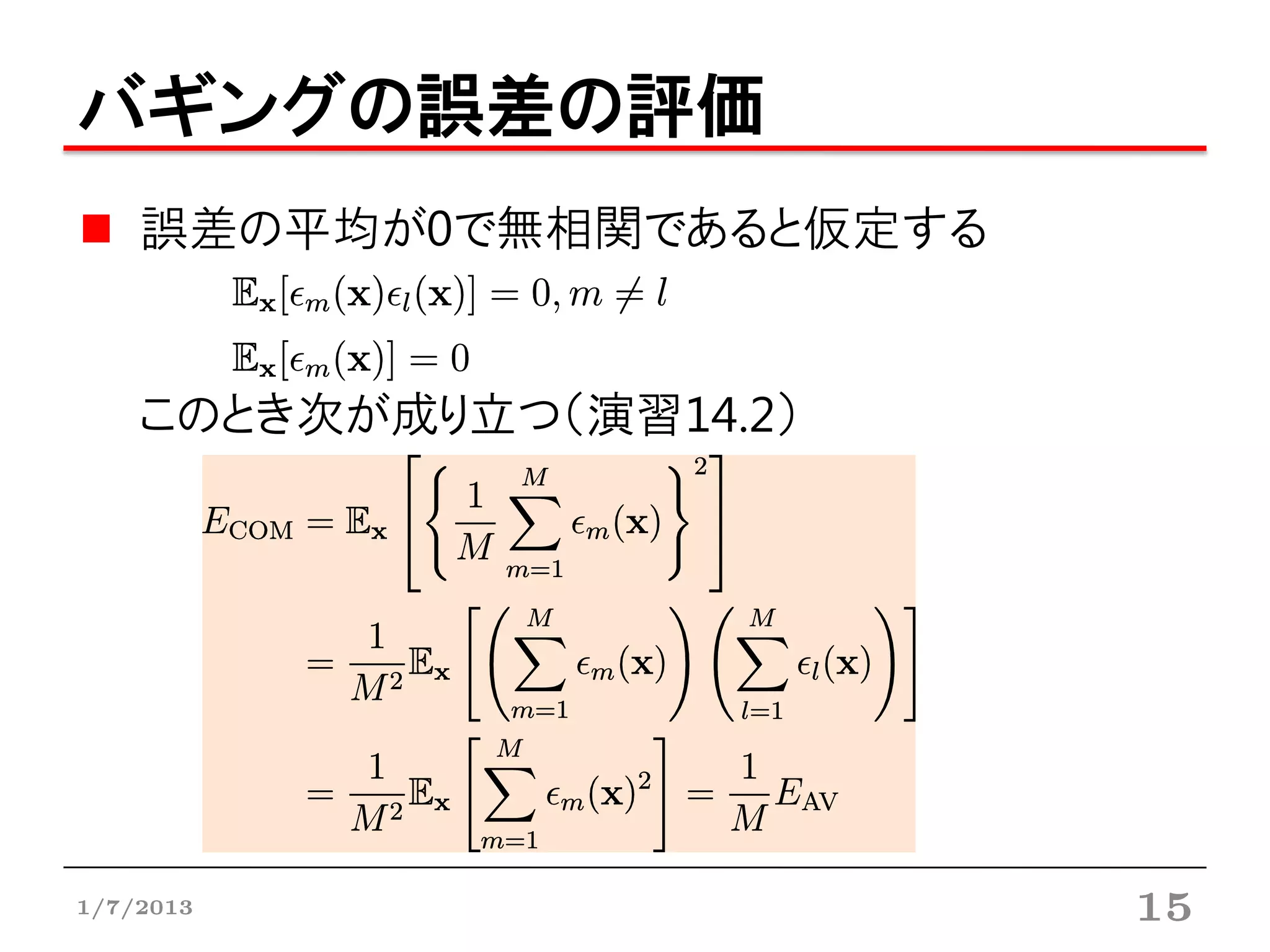 バギングの誤差の評価
    誤差の平均が0で無相関であると仮定する


    このとき次が成り立つ（演習14.2）




1/7/2013                  15
 