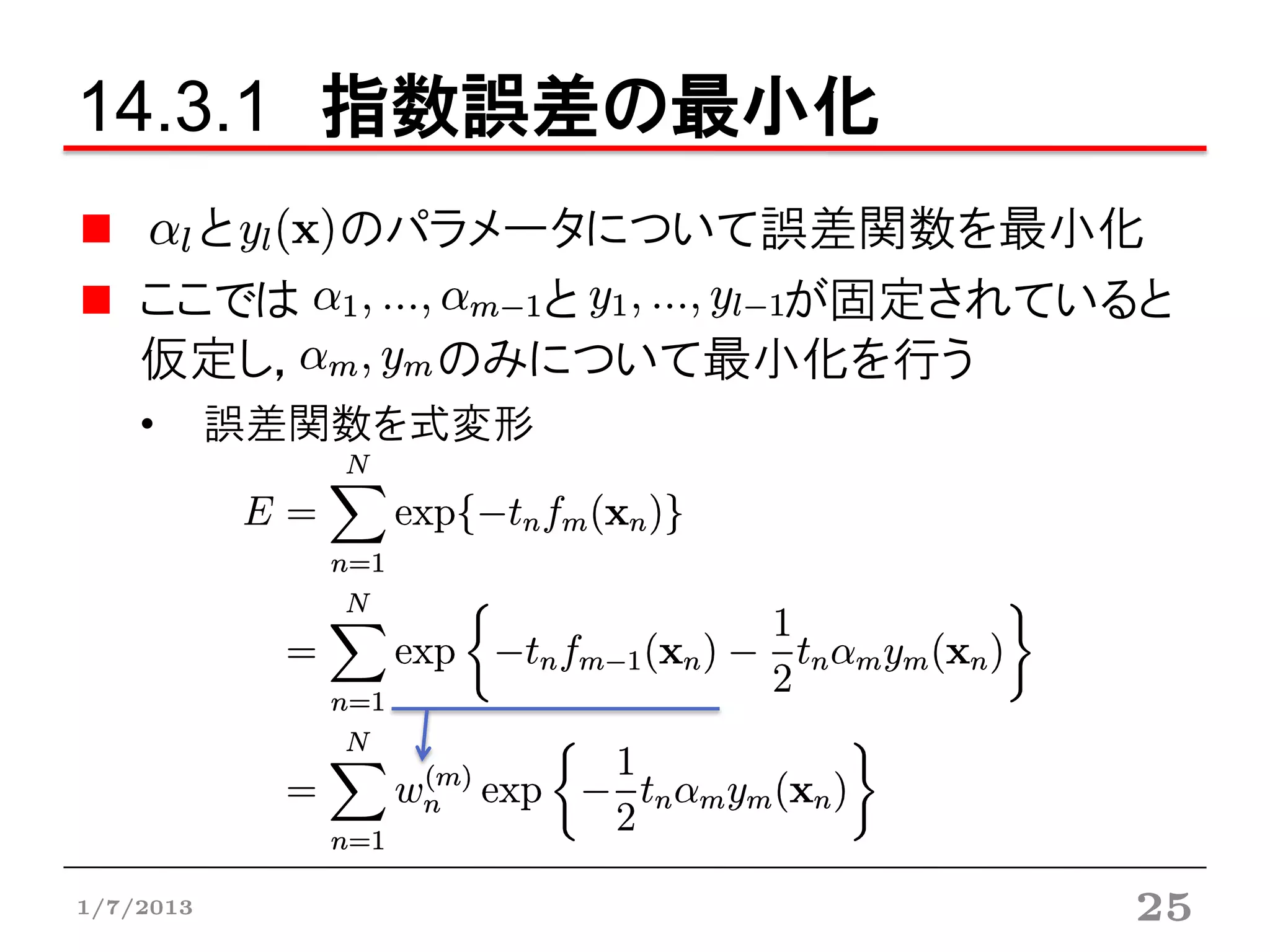14.3.1 指数誤差の最小化
      と  のパラメータについて誤差関数を最小化
    ここでは      と    が固定されていると
    仮定し，   のみについて最小化を行う
    •      誤差関数を式変形




1/7/2013                   25
 