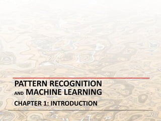 PATTERN RECOGNITION
AND MACHINE LEARNING
CHAPTER 1: INTRODUCTION
 
