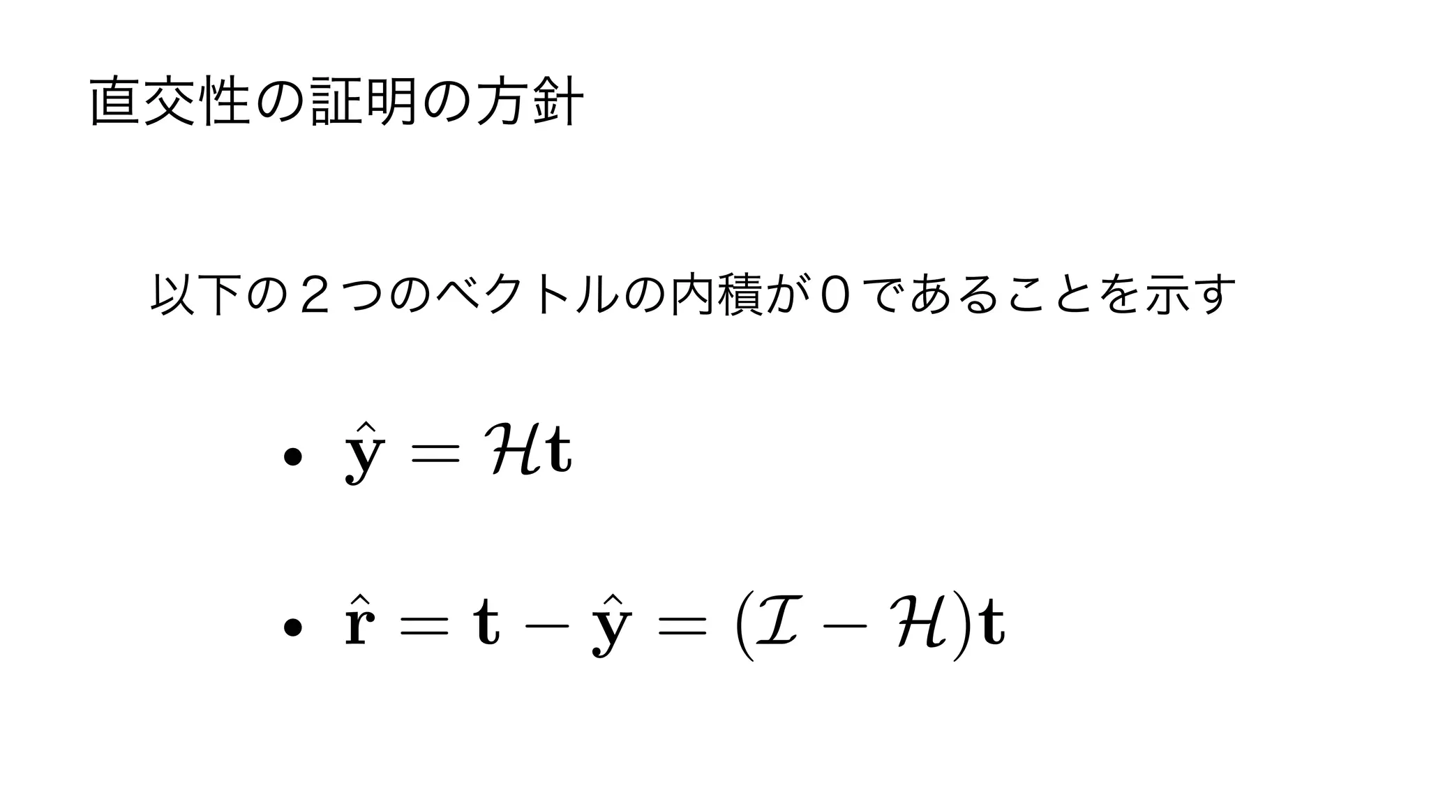 直交性の証明の方針
以下の２つのベクトルの内積が０であることを示す
• ア
• イ
ˆy = Ht
ˆr = t ˆy = (I H)t
I は単位行列
16	
 