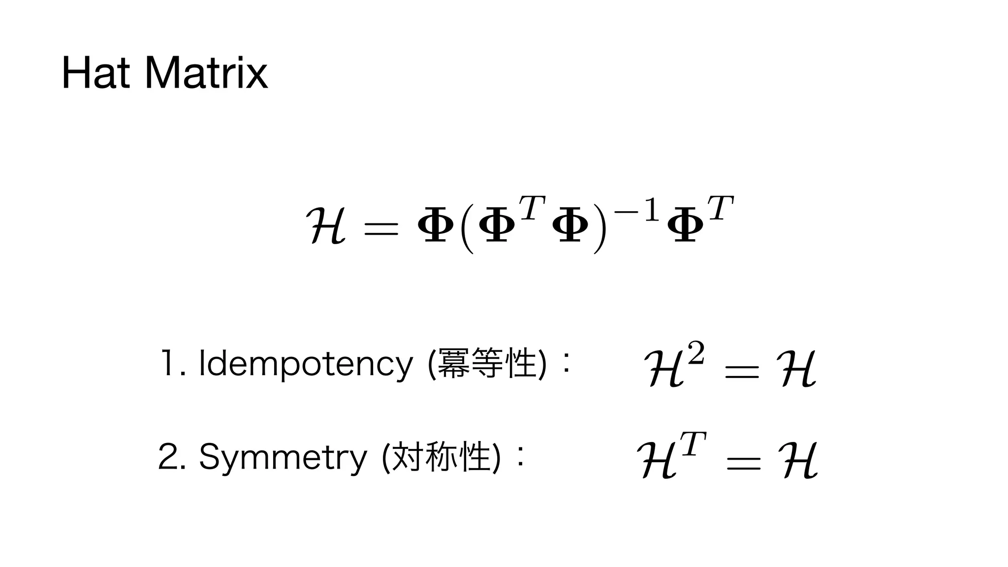 Hat Matrix	
H = ( T
) 1 T
H2
= H1. Idempotency (冪等性)：
2. Symmetry (対称性)： HT
= H
17	
 